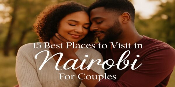 15 Best Places to Visit in Nairobi for Couples